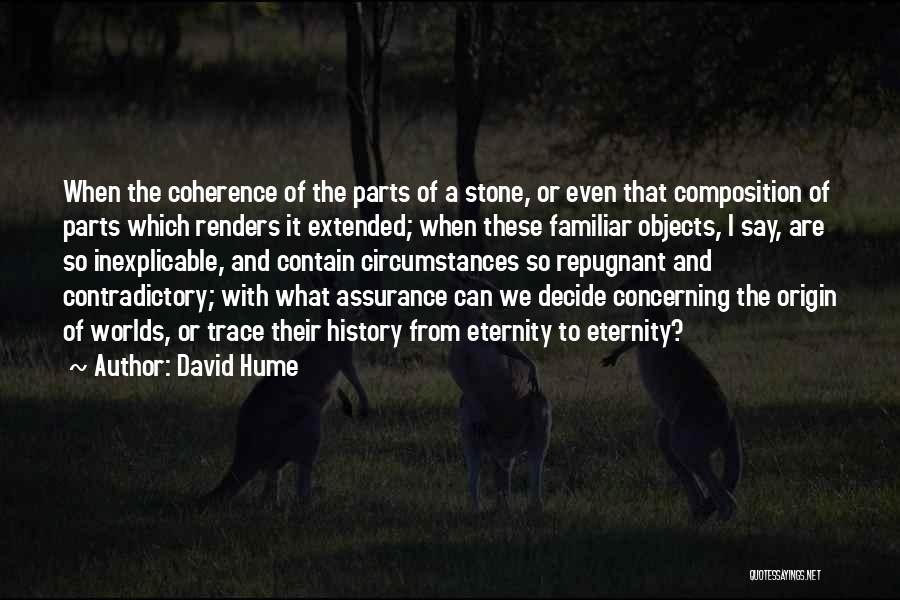 David Hume Quotes: When The Coherence Of The Parts Of A Stone, Or Even That Composition Of Parts Which Renders It Extended; When