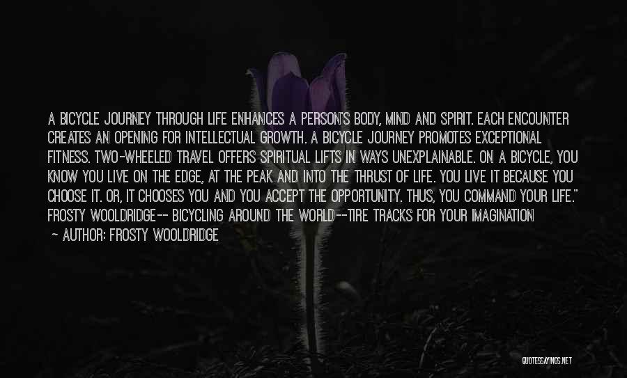 Frosty Wooldridge Quotes: A Bicycle Journey Through Life Enhances A Person's Body, Mind And Spirit. Each Encounter Creates An Opening For Intellectual Growth.