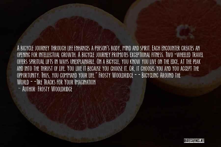 Frosty Wooldridge Quotes: A Bicycle Journey Through Life Enhances A Person's Body, Mind And Spirit. Each Encounter Creates An Opening For Intellectual Growth.