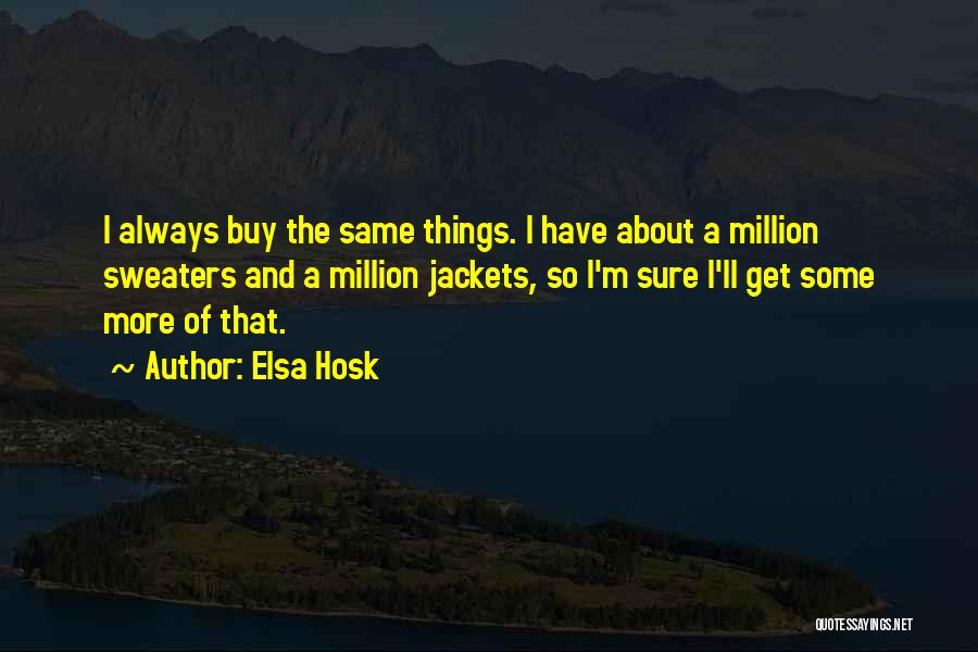 Elsa Hosk Quotes: I Always Buy The Same Things. I Have About A Million Sweaters And A Million Jackets, So I'm Sure I'll