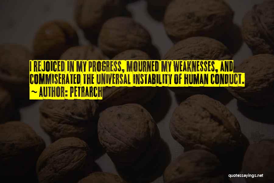 Petrarch Quotes: I Rejoiced In My Progress, Mourned My Weaknesses, And Commiserated The Universal Instability Of Human Conduct.