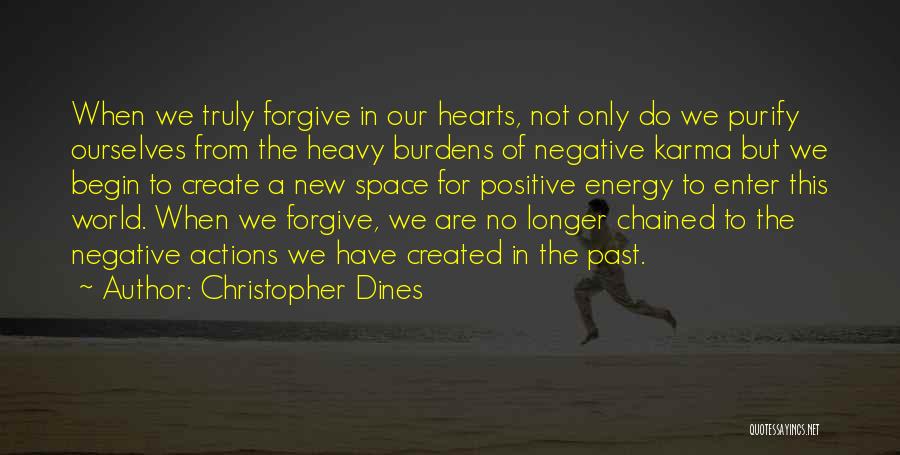 Christopher Dines Quotes: When We Truly Forgive In Our Hearts, Not Only Do We Purify Ourselves From The Heavy Burdens Of Negative Karma