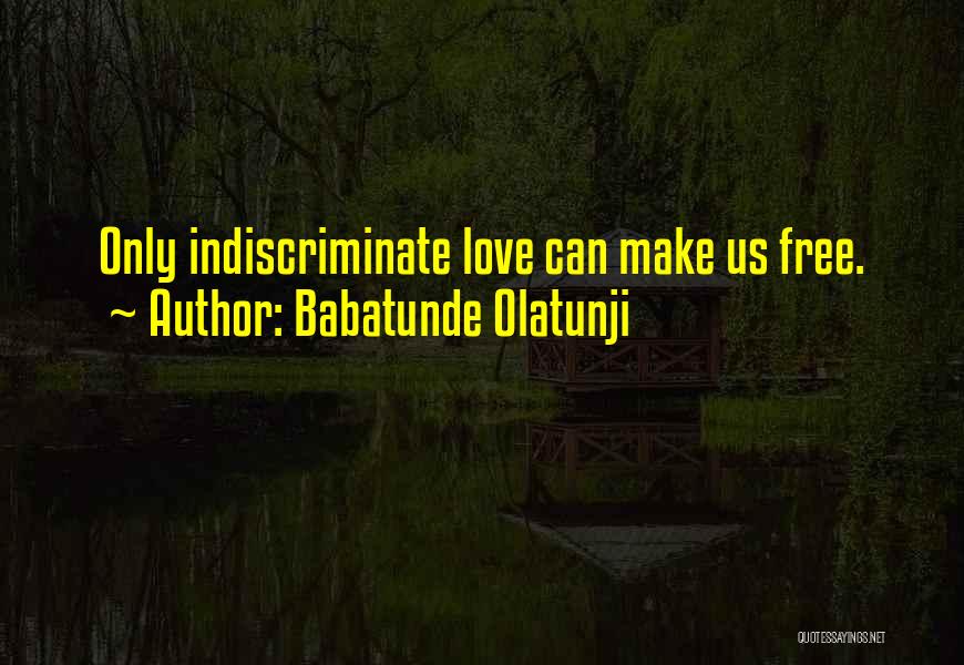 Babatunde Olatunji Quotes: Only Indiscriminate Love Can Make Us Free.