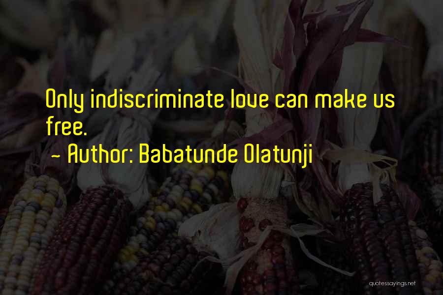 Babatunde Olatunji Quotes: Only Indiscriminate Love Can Make Us Free.
