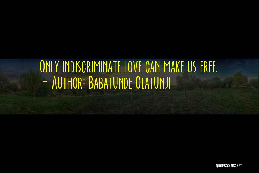 Babatunde Olatunji Quotes: Only Indiscriminate Love Can Make Us Free.