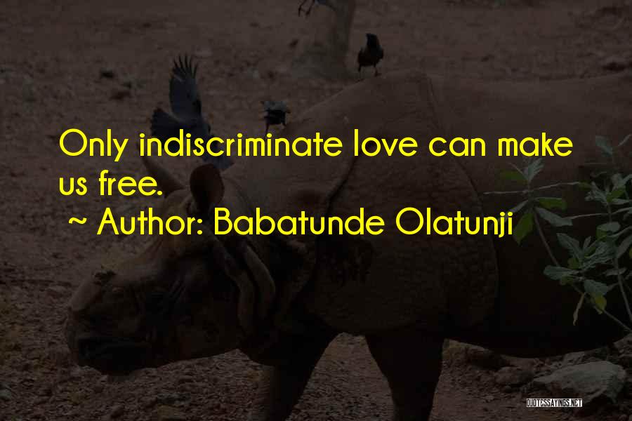 Babatunde Olatunji Quotes: Only Indiscriminate Love Can Make Us Free.