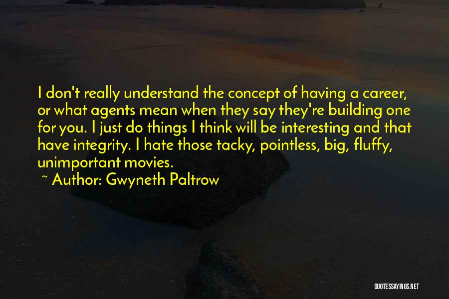 Gwyneth Paltrow Quotes: I Don't Really Understand The Concept Of Having A Career, Or What Agents Mean When They Say They're Building One