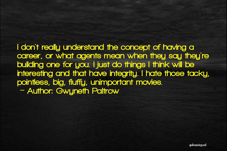 Gwyneth Paltrow Quotes: I Don't Really Understand The Concept Of Having A Career, Or What Agents Mean When They Say They're Building One