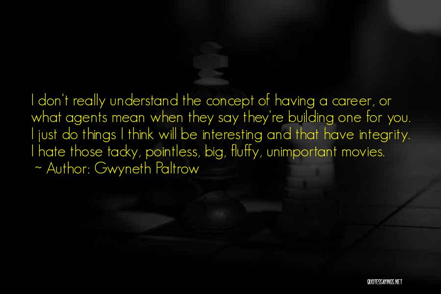 Gwyneth Paltrow Quotes: I Don't Really Understand The Concept Of Having A Career, Or What Agents Mean When They Say They're Building One