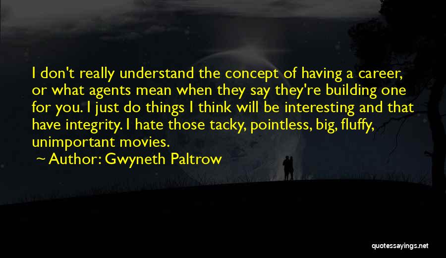 Gwyneth Paltrow Quotes: I Don't Really Understand The Concept Of Having A Career, Or What Agents Mean When They Say They're Building One