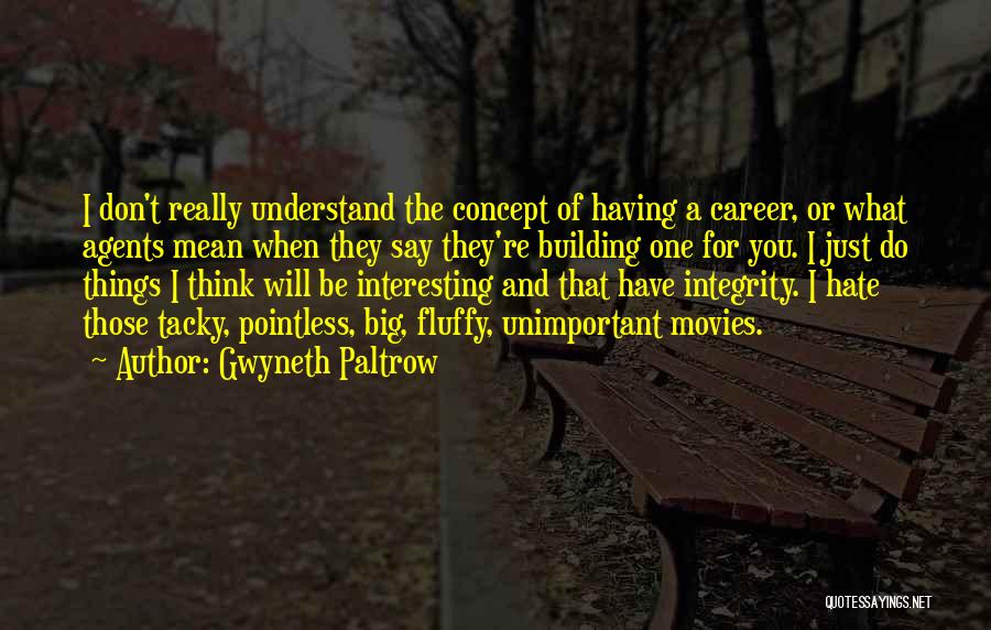 Gwyneth Paltrow Quotes: I Don't Really Understand The Concept Of Having A Career, Or What Agents Mean When They Say They're Building One