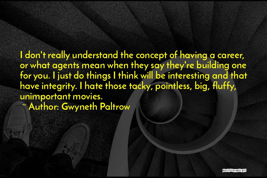 Gwyneth Paltrow Quotes: I Don't Really Understand The Concept Of Having A Career, Or What Agents Mean When They Say They're Building One