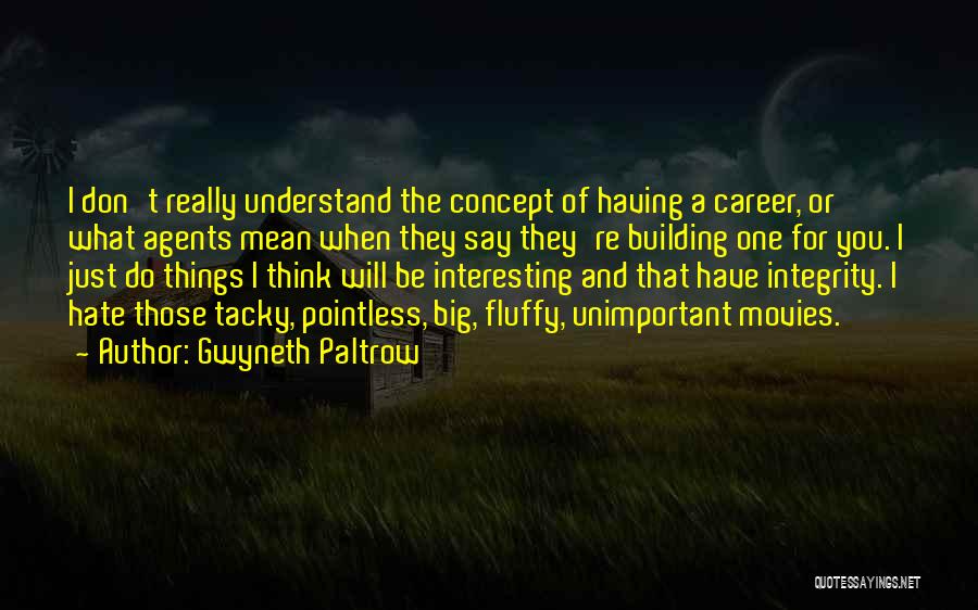 Gwyneth Paltrow Quotes: I Don't Really Understand The Concept Of Having A Career, Or What Agents Mean When They Say They're Building One