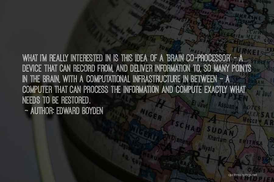 Edward Boyden Quotes: What I'm Really Interested In Is This Idea Of A 'brain Co-processor' - A Device That Can Record From, And