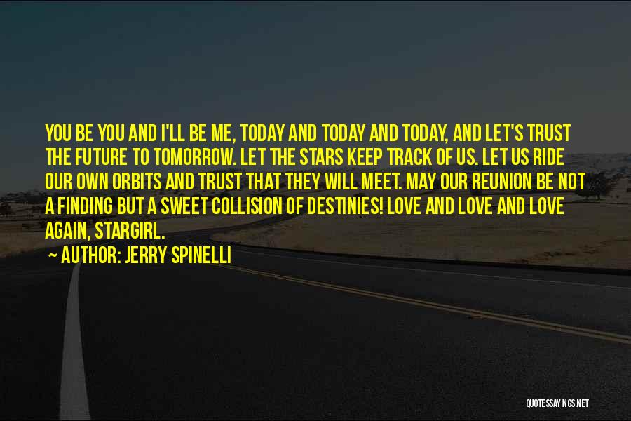 Jerry Spinelli Quotes: You Be You And I'll Be Me, Today And Today And Today, And Let's Trust The Future To Tomorrow. Let