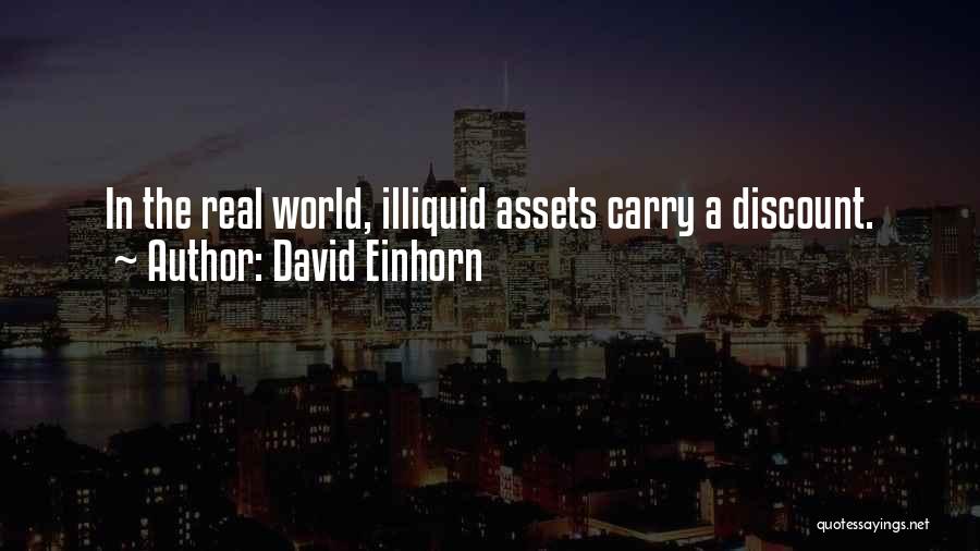 David Einhorn Quotes: In The Real World, Illiquid Assets Carry A Discount.