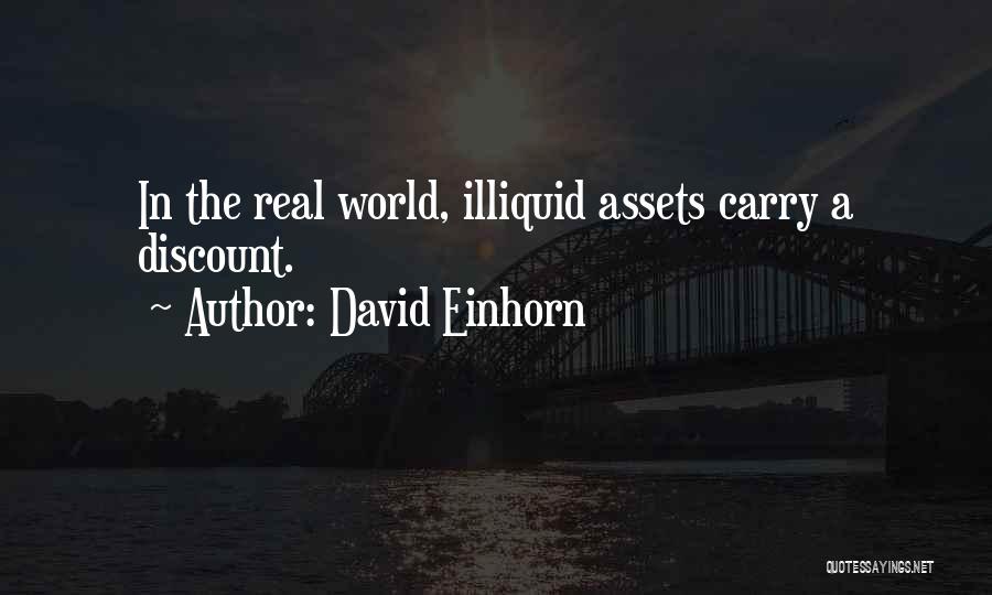 David Einhorn Quotes: In The Real World, Illiquid Assets Carry A Discount.