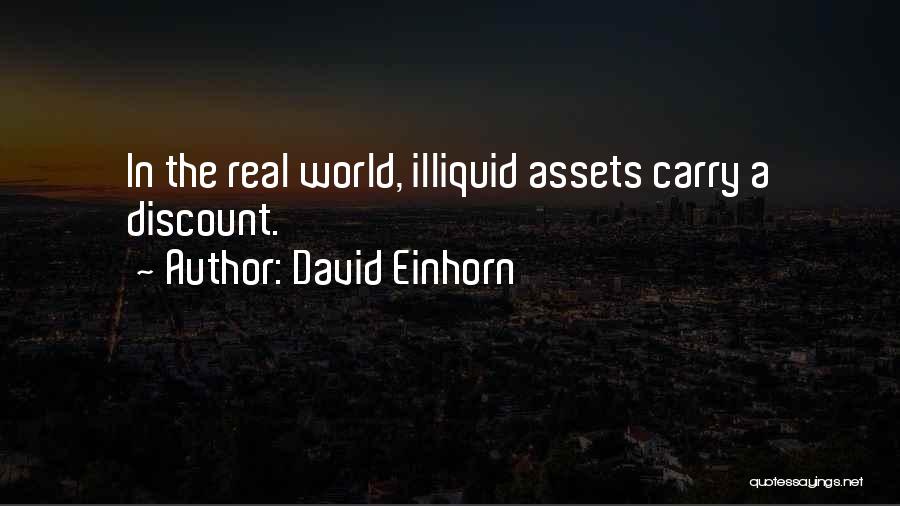 David Einhorn Quotes: In The Real World, Illiquid Assets Carry A Discount.