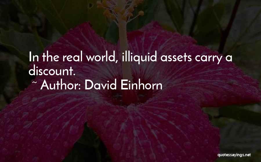 David Einhorn Quotes: In The Real World, Illiquid Assets Carry A Discount.