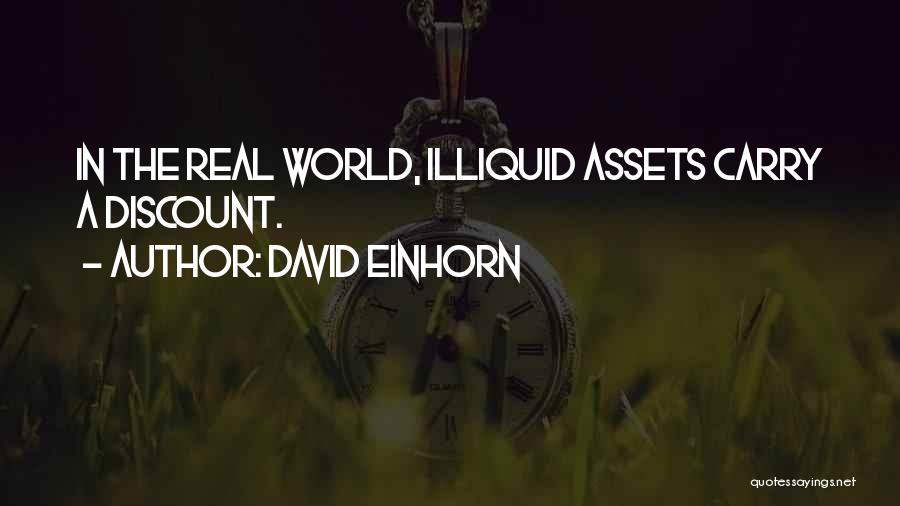 David Einhorn Quotes: In The Real World, Illiquid Assets Carry A Discount.