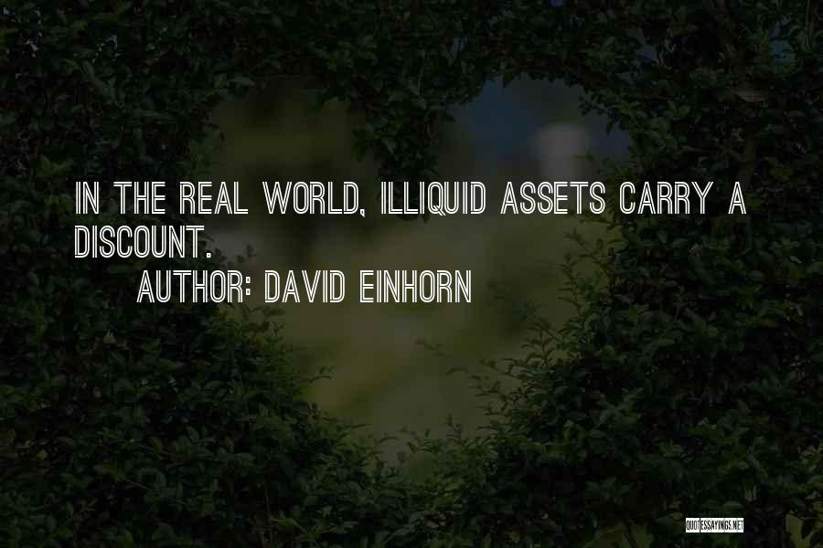 David Einhorn Quotes: In The Real World, Illiquid Assets Carry A Discount.