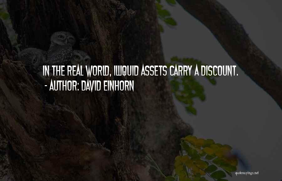 David Einhorn Quotes: In The Real World, Illiquid Assets Carry A Discount.