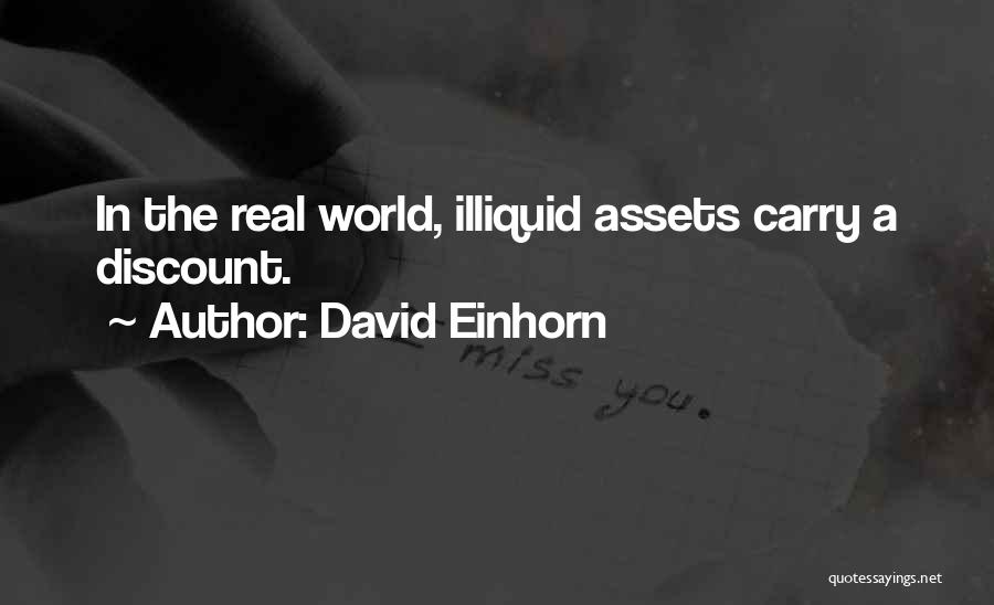 David Einhorn Quotes: In The Real World, Illiquid Assets Carry A Discount.