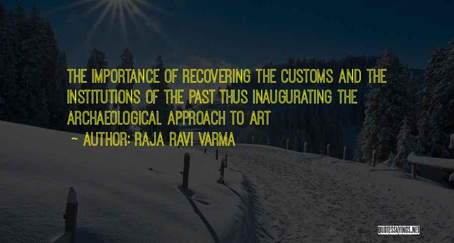 Raja Ravi Varma Quotes: The Importance Of Recovering The Customs And The Institutions Of The Past Thus Inaugurating The Archaeological Approach To Art