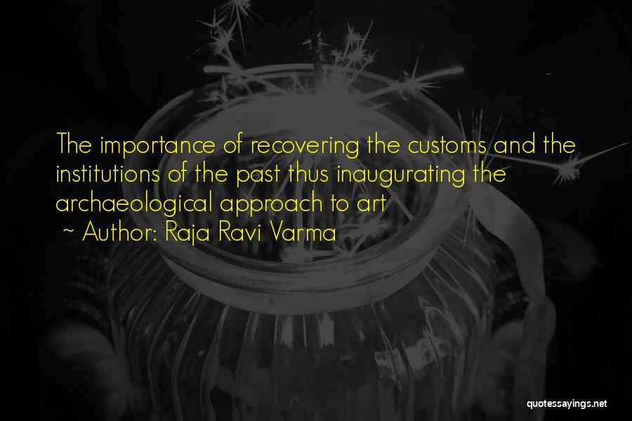 Raja Ravi Varma Quotes: The Importance Of Recovering The Customs And The Institutions Of The Past Thus Inaugurating The Archaeological Approach To Art