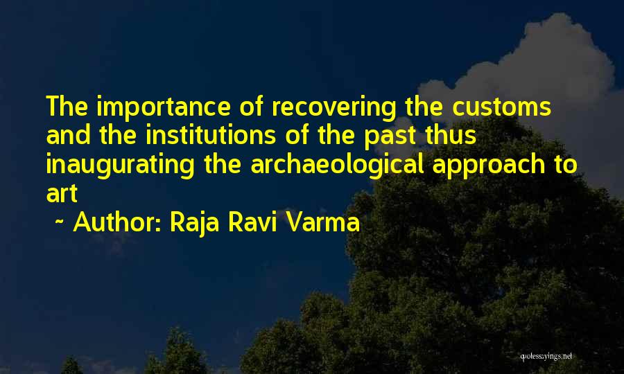 Raja Ravi Varma Quotes: The Importance Of Recovering The Customs And The Institutions Of The Past Thus Inaugurating The Archaeological Approach To Art