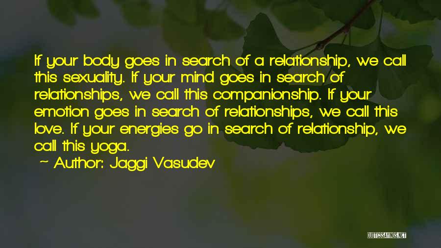 Jaggi Vasudev Quotes: If Your Body Goes In Search Of A Relationship, We Call This Sexuality. If Your Mind Goes In Search Of