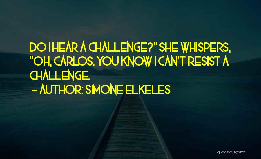 Simone Elkeles Quotes: Do I Hear A Challenge? She Whispers, Oh, Carlos. You Know I Can't Resist A Challenge.