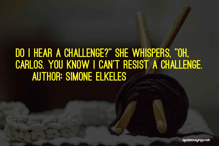 Simone Elkeles Quotes: Do I Hear A Challenge? She Whispers, Oh, Carlos. You Know I Can't Resist A Challenge.