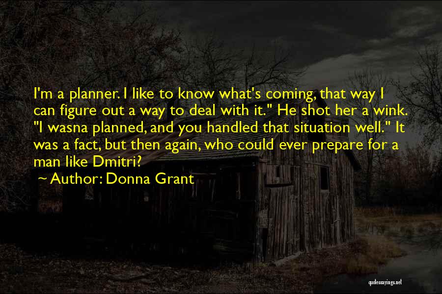 Donna Grant Quotes: I'm A Planner. I Like To Know What's Coming, That Way I Can Figure Out A Way To Deal With