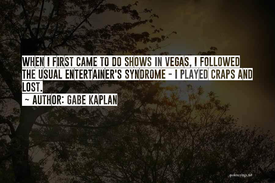 Gabe Kaplan Quotes: When I First Came To Do Shows In Vegas, I Followed The Usual Entertainer's Syndrome - I Played Craps And