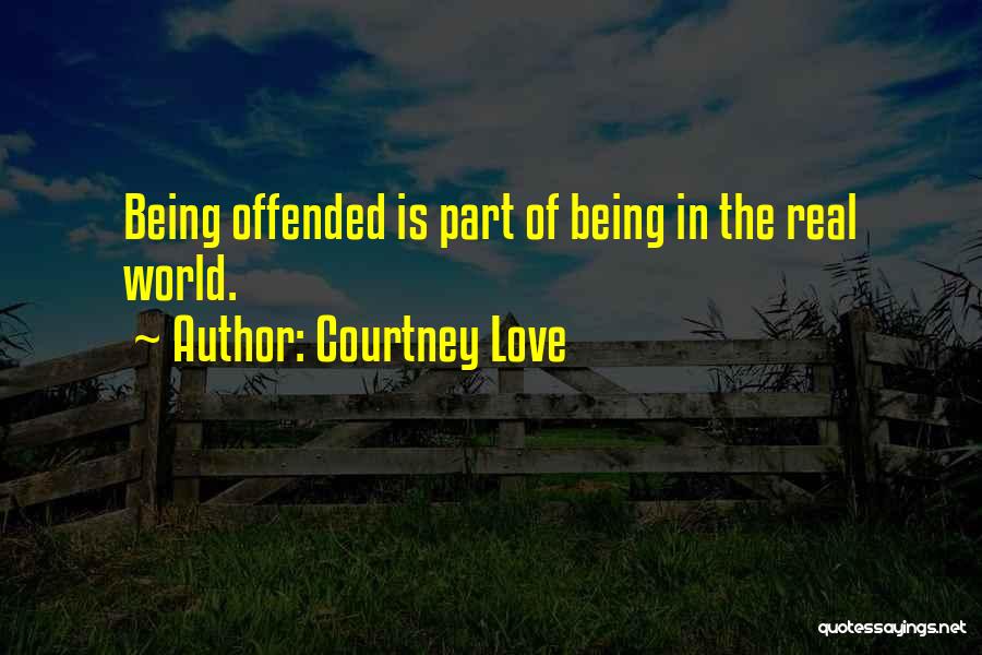 Courtney Love Quotes: Being Offended Is Part Of Being In The Real World.