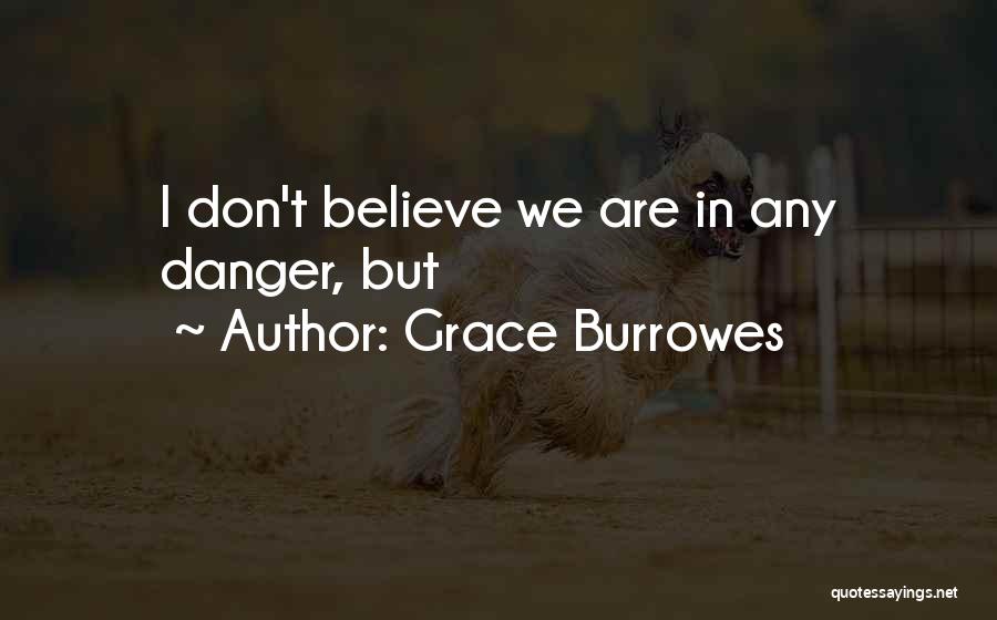 Grace Burrowes Quotes: I Don't Believe We Are In Any Danger, But