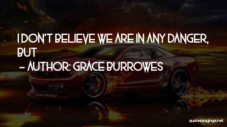 Grace Burrowes Quotes: I Don't Believe We Are In Any Danger, But