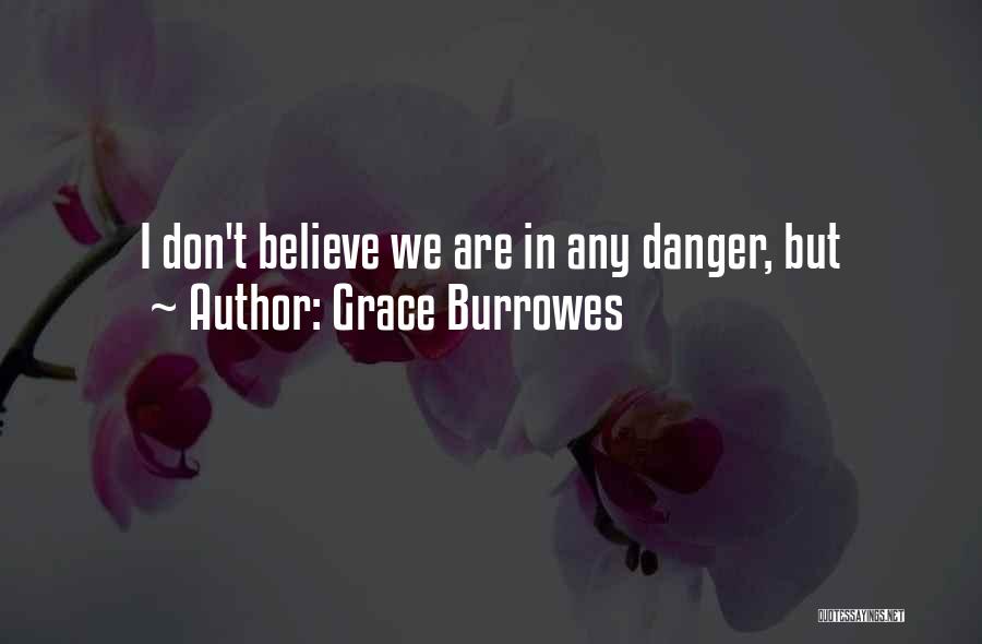 Grace Burrowes Quotes: I Don't Believe We Are In Any Danger, But