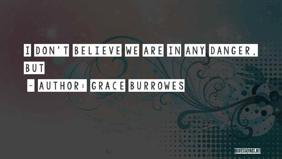 Grace Burrowes Quotes: I Don't Believe We Are In Any Danger, But