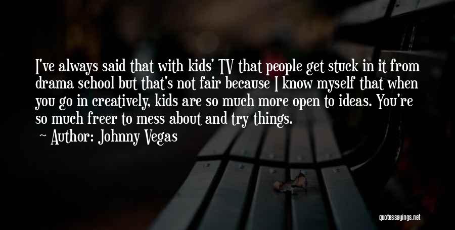 Johnny Vegas Quotes: I've Always Said That With Kids' Tv That People Get Stuck In It From Drama School But That's Not Fair