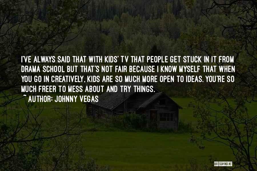 Johnny Vegas Quotes: I've Always Said That With Kids' Tv That People Get Stuck In It From Drama School But That's Not Fair