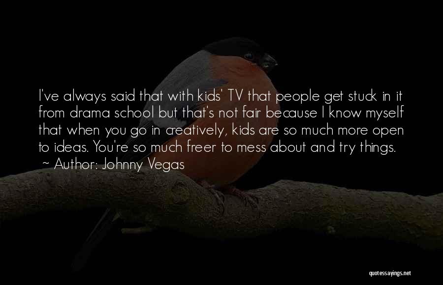 Johnny Vegas Quotes: I've Always Said That With Kids' Tv That People Get Stuck In It From Drama School But That's Not Fair
