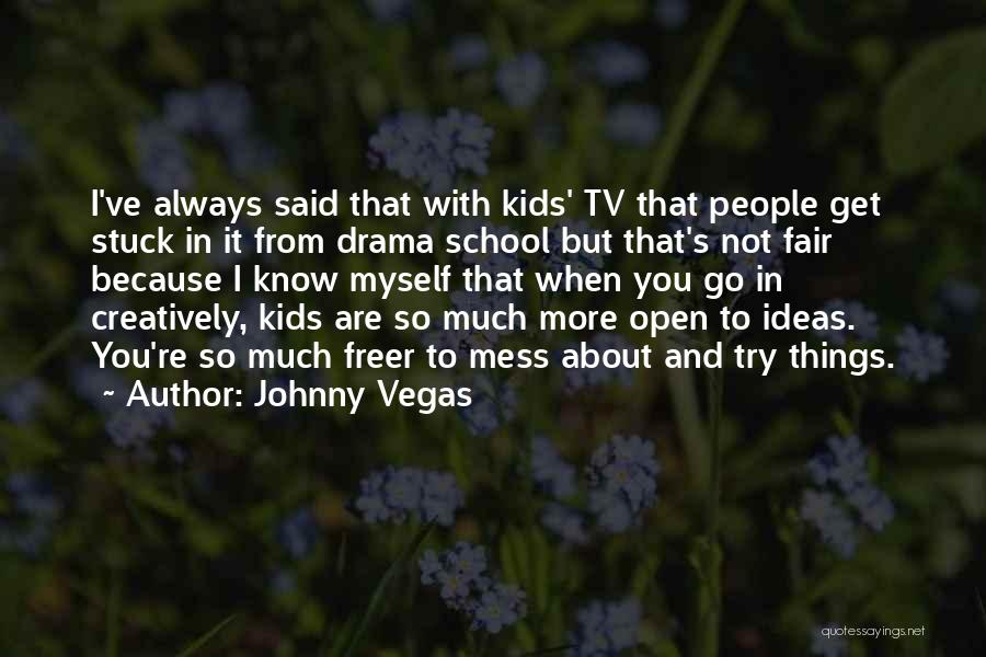 Johnny Vegas Quotes: I've Always Said That With Kids' Tv That People Get Stuck In It From Drama School But That's Not Fair