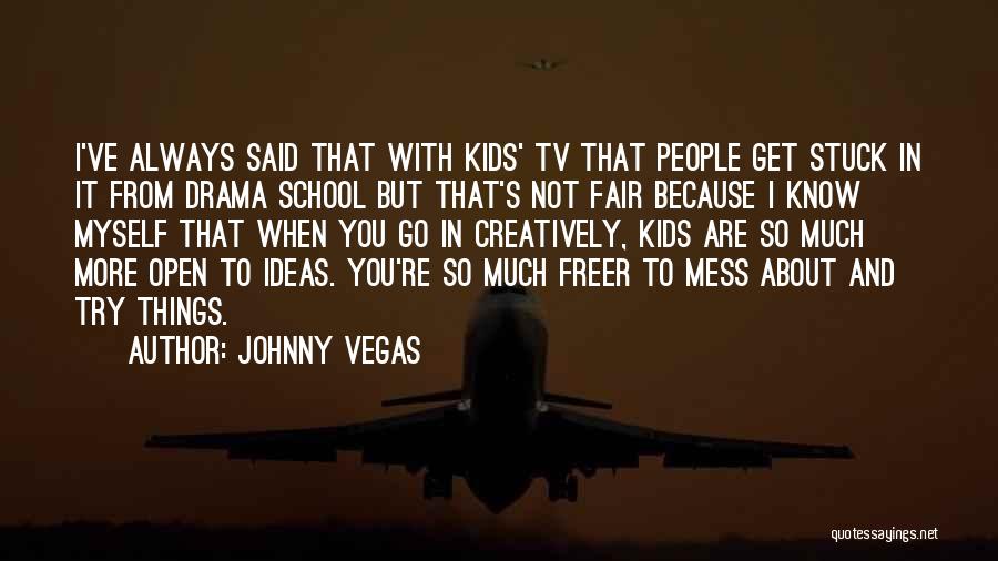 Johnny Vegas Quotes: I've Always Said That With Kids' Tv That People Get Stuck In It From Drama School But That's Not Fair