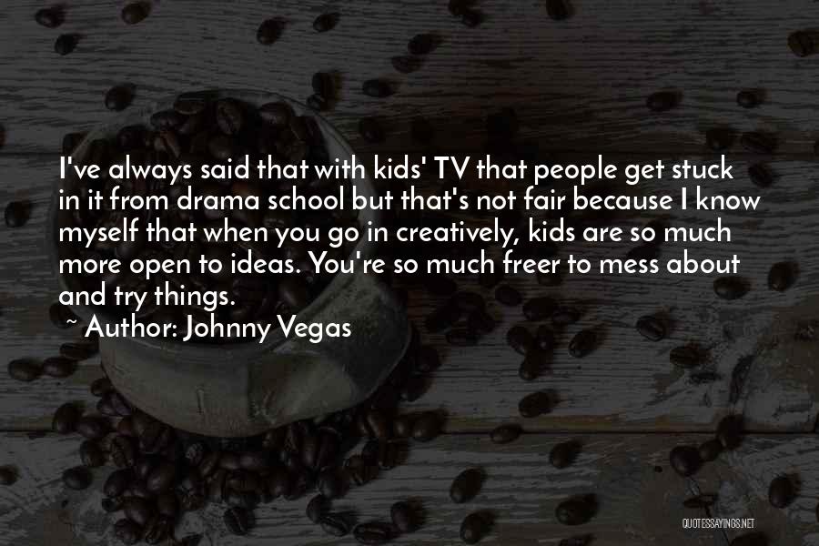Johnny Vegas Quotes: I've Always Said That With Kids' Tv That People Get Stuck In It From Drama School But That's Not Fair