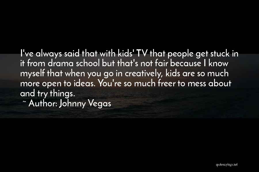 Johnny Vegas Quotes: I've Always Said That With Kids' Tv That People Get Stuck In It From Drama School But That's Not Fair