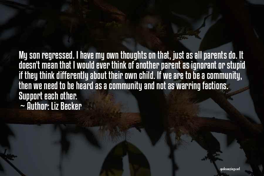 Liz Becker Quotes: My Son Regressed. I Have My Own Thoughts On That, Just As All Parents Do. It Doesn't Mean That I
