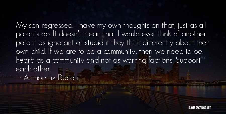 Liz Becker Quotes: My Son Regressed. I Have My Own Thoughts On That, Just As All Parents Do. It Doesn't Mean That I