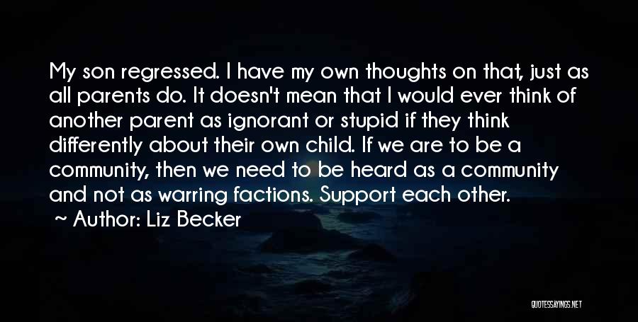 Liz Becker Quotes: My Son Regressed. I Have My Own Thoughts On That, Just As All Parents Do. It Doesn't Mean That I